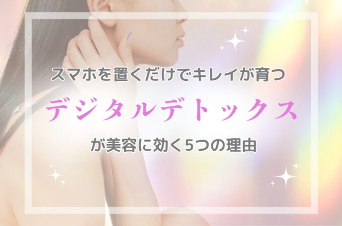 “スマホ疲れ肌”をリセット！ デジタルデトックスでごきげん美人に